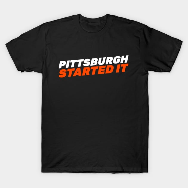 Pittsburgh Started It T-Shirt by Hunter_c4 "Click here to uncover more designs"